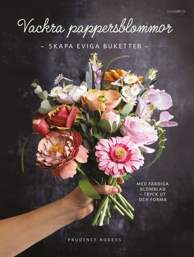 Prudence Rogers - Vackra pappersblommor : skapa eviga buketter med färdiga blomblad, Inbunden