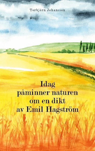 Torbjörn Johansson - Idag påminner naturen om en dikt av Emil Hagström, Häftad