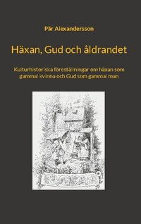 bokomslag Häxan, Gud och åldrandet : kulturhistoriska föreställningar om häxan som gammal kvinna och Gud som gammal man