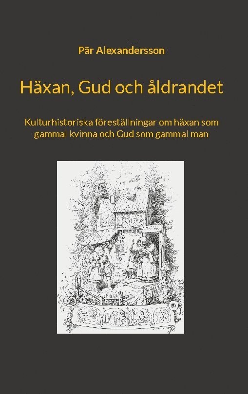 Häxan, Gud och åldrandet : kulturhistoriska föreställningar om häxan som gammal kvinna och Gud som gammal man 1