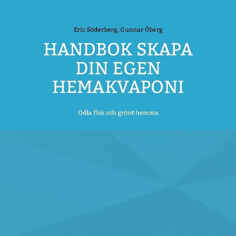 Eric Söderberg, Gunnar Öberg - Handbok : skapa din egen hemakvaponi - odla fisk och grönt hemma, Häftad
