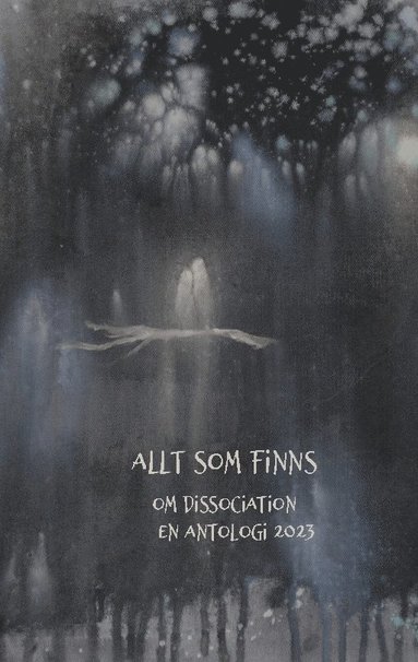 bokomslag Allt som finns: Om dissociation, en antologi 2023