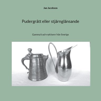 bokomslag Pudergrått eller stjärnglänsande : Gammalt och nytt tenn från Sverige
