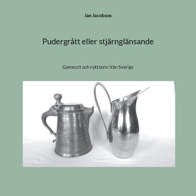 bokomslag Pudergrått eller stjärnglänsande : gammalt och nytt tenn från Sverige