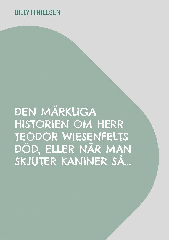 Den märkliga historien om herr Teodor Wiesenfelts död, eller när man skjuter kaniner så... 1