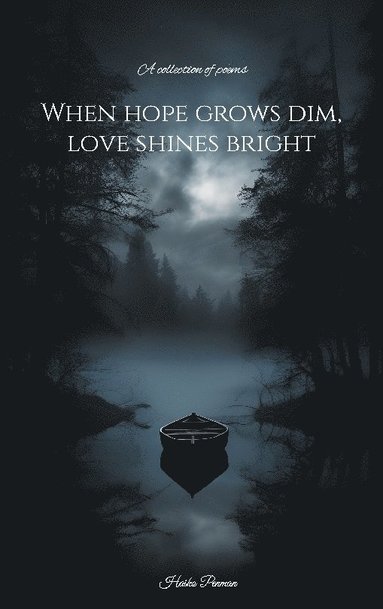 bokomslag When hope grows dim, love shines bright : a collection of poems