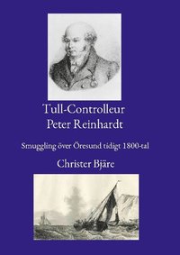 bokomslag Tull-Controlleur Peter Reinhardt : smuggling över Öresund tidigt 1800-tal