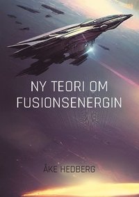 bokomslag Ny Teori om Fusionsenergin : Ny teori om hur fusionsprocesserna på Solen gå