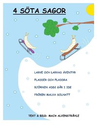 bokomslag 4 Söta Sagor: Larve och Larvas äventyr, Fladder och Fladdra, Björnen Addi går i ide, Fröken Malva Solhatt