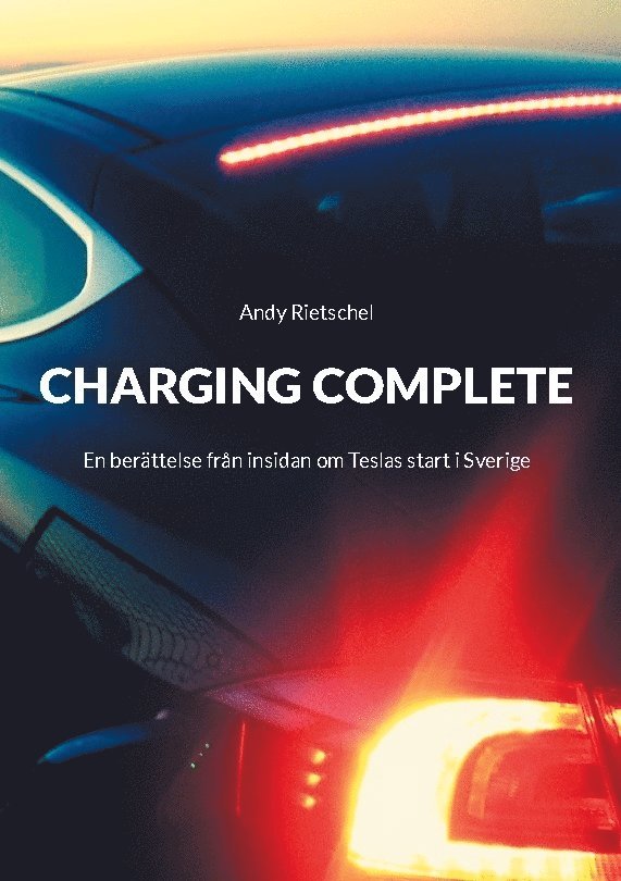 Andy Rietschel - Charging complete : en berättelse från insidan om Teslas start i Sverige, Inbunden