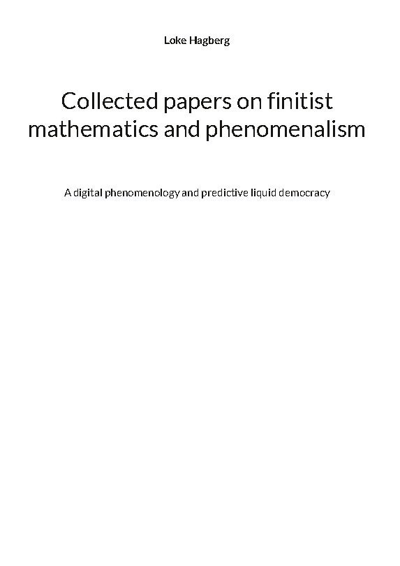 Collected papers on finitist mathematics and phenomenalism : a digital phenomenology and predictive liquid democracy 1