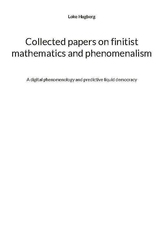 Loke Hagberg - Collected papers on finitist mathematics and phenomenalism : a digital phenomenology and predictive liquid democracy, Inbunden