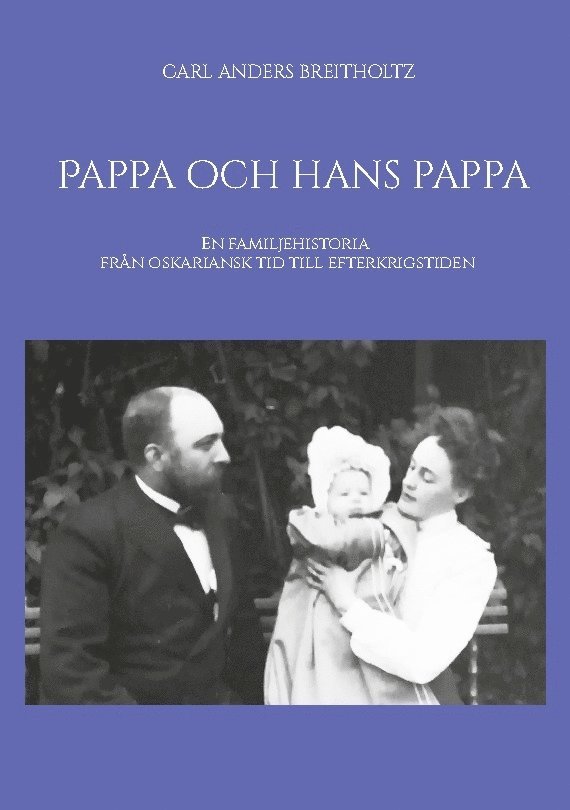 Carl Anders Breitholtz - Pappa och hans pappa : en familjehistoria från oskariansk tid till efterkrigstiden, Häftad