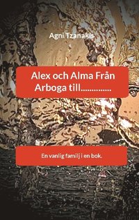 bokomslag Alex och Alma Från Arboga till.............. : En vanlig familj i en bok.