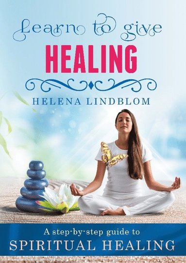 bokomslag Learn to give Healing : A step-by-step guide to Spiritual Healing