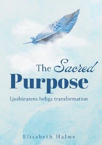 bokomslag The Sacred Purpose : Ljusbärarens heliga transformation
