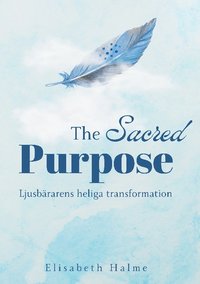 bokomslag The sacred purpose : ljusbärarens heliga transformation