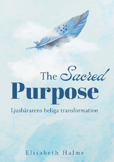 Elisabeth Halme - The sacred purpose : ljusbärarens heliga transformation, Inbunden