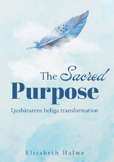 bokomslag The sacred purpose : ljusbärarens heliga transformation