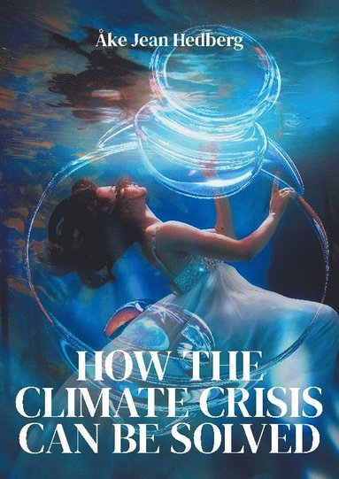 bokomslag How the Climate Crisis Can Be Solved: Instead of the failed ITER fusion project and its TOKAMAK principle