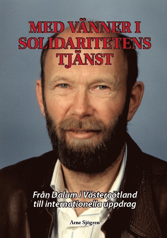 Arne Sjögren - Med vänner i solidaritetens tjänst : Från Dalum i Västergötland till intern, Häftad