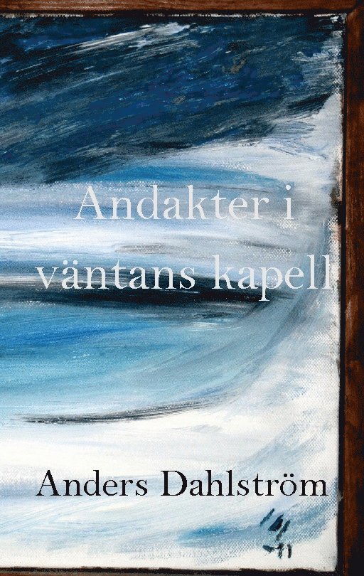 Anders Dahlström - Andakter i väntans kapell, Häftad