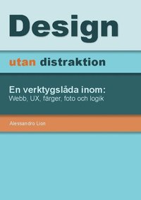 bokomslag Design utan distraktion : En verktygslåda inom: Webb, UX, färger, foto och