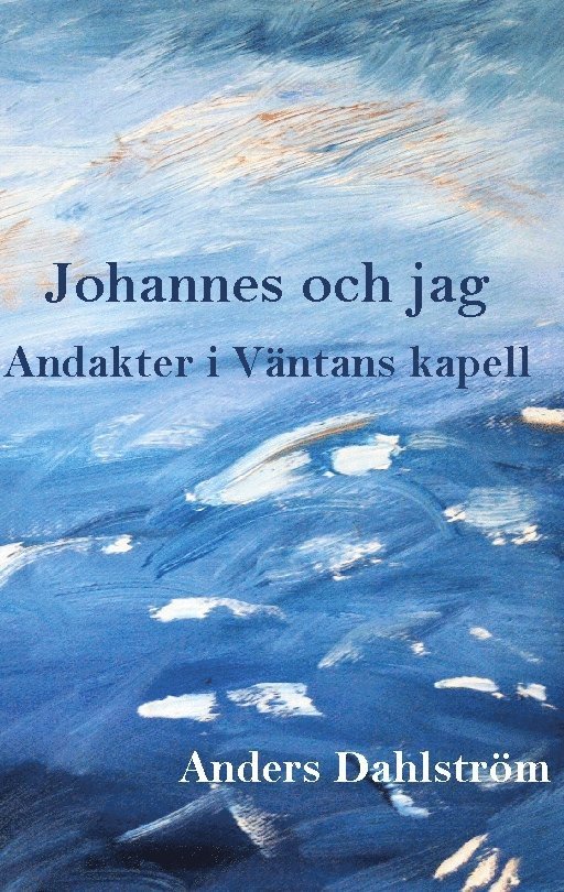 Anders Dahlström - Johannes och jag : andakter i Väntans kapell, Häftad