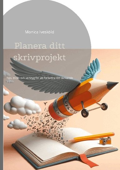 Monica Ivesköld - Planera ditt skrivprojekt : tips, tricks och verktyg för att förbättra ditt skrivande, Inbunden