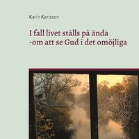 bokomslag I fall livet ställs på ända: - om att se Gud i det omöjliga