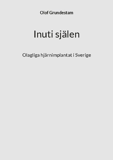 bokomslag Inuti själen : olagliga hjärnimplantat i Sverige