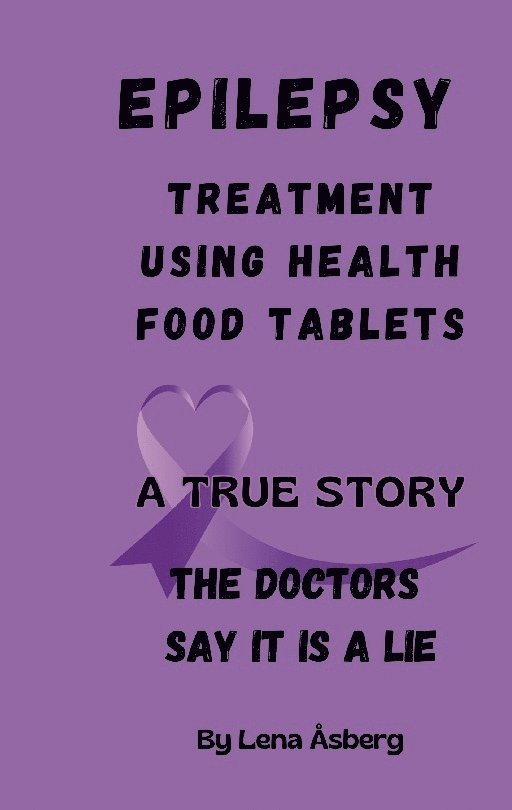 Lena Åsberg - Epilepsy treatment using health food tablets : a true story, Häftad