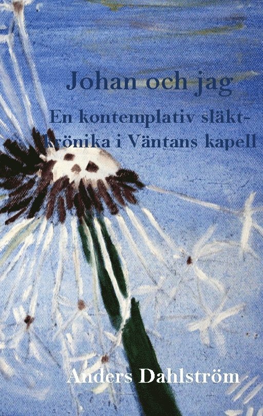 Johan och jag : en kontemplativ släktkrönika 1