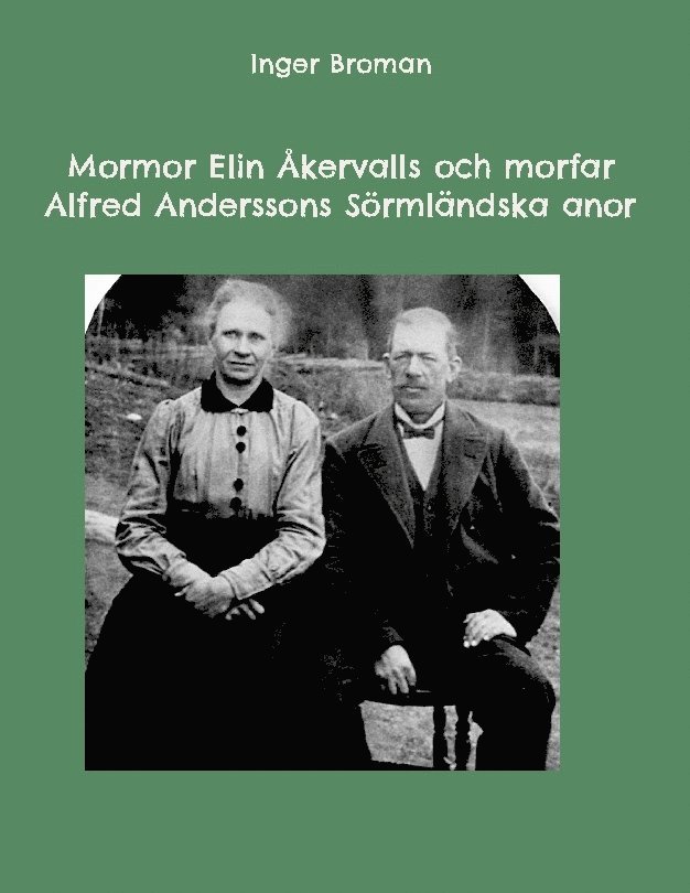 Inger Broman - Mormor Elin Åkervalls och morfar Alfred Anderssons Sörmländska anor, Inbunden