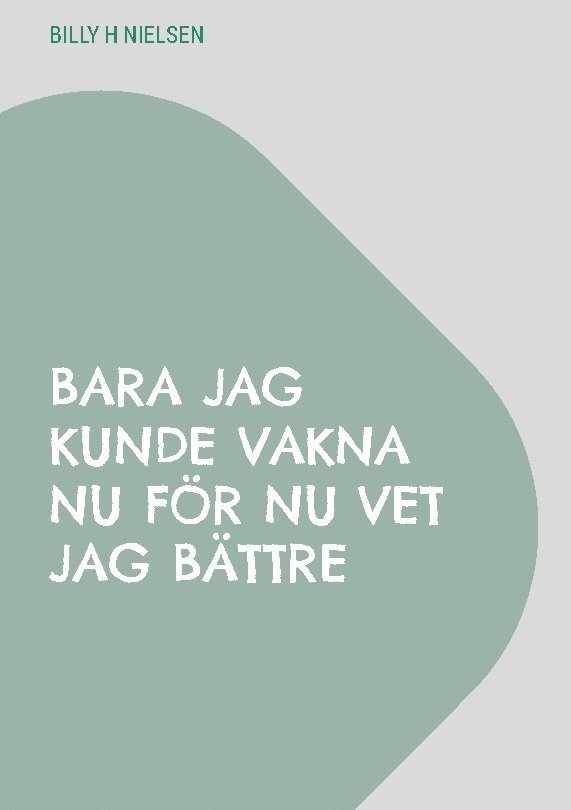 Bara jag kunde vakna nu för nu vet jag bättre : samling av tankar och dikte