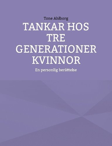 bokomslag Tankar hos tre generationer kvinnor : En personlig berättelse