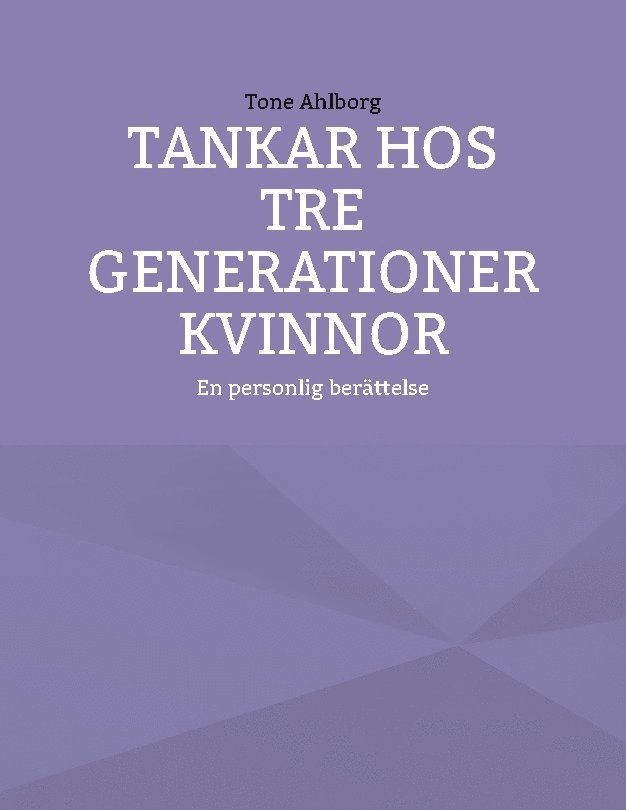 Tone Ahlborg - Tankar hos tre generationer kvinnor : en personlig berättelse, Häftad
