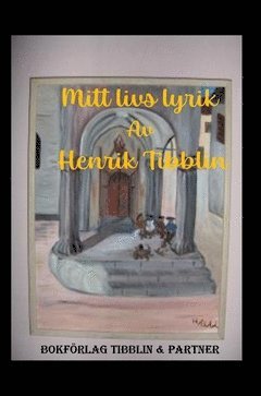 Henrik Tibblin - Mitt livs lyrik, Inbunden