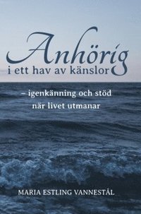 bokomslag Anhörig i ett hav av känslor : igenkänning och stöd när livet utmanar