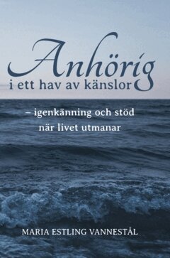 Maria Estling Vannestål - Anhörig i ett hav av känslor : igenkänning och stöd när livet utmanar, Inbunden