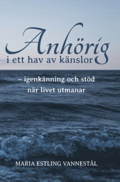 bokomslag Anhörig i ett hav av känslor : igenkänning och stöd när livet utmanar