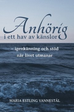 Anhörig i ett hav av känslor : igenkänning och stöd när livet utmanar 1