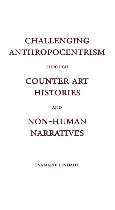 bokomslag Challenging Anthropocentrism through Counter Art Histories and Non-Human Narratives