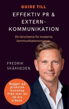 Fredrik Skärheden - Guide till effektiv PR och externkommunikation : ett körschema för moderna kommunikationsinsatser, Häftad
