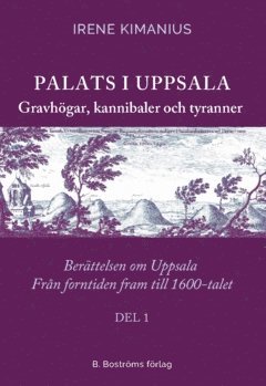 bokomslag Palats i Uppsala : gravhögar, kannibaler och tyranner