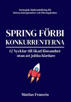 Mattias Franzén - Spring förbi konkurrenterna : 12 nycklar till ökad lönsamhet  - utan att jobba hårdare, Häftad