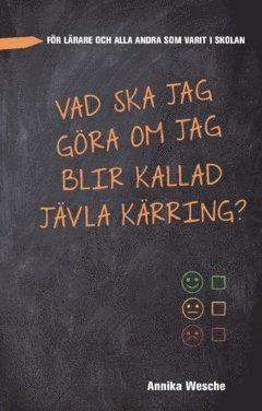 Annika Wesche - Vad ska jag göra  om jag blir kallad  jävla kärring? :  för lärare och alla andra som varit i skolan, Häftad