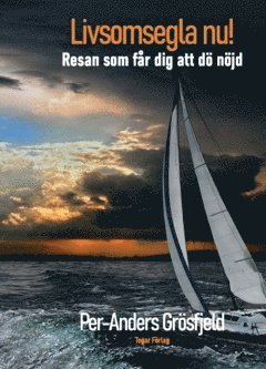 Livsomsegla nu! : Resan som får dig att dö nöjd