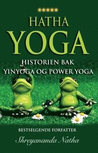 bokomslag Hatha yoga - historien bak yinyoga og power yoga : yoga, pranayamas, mudras, bhandas, yogaens historie og yoga-filosofi