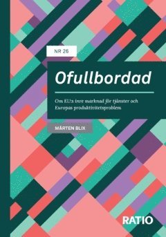 bokomslag Ofullbordad : om EU:s inre marknad för tjänster och Europas produktivitetsproblem